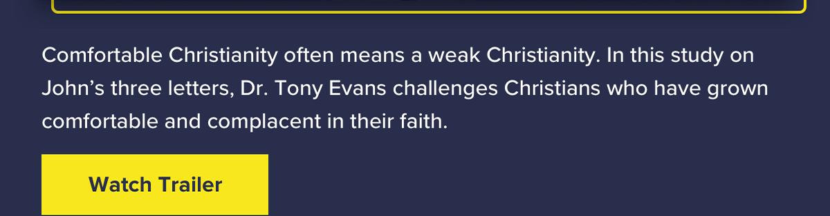 Comfortable Christianity often means a weak Christianity. In this study on John’s three letters, Dr. Tony Evans challenges Christians who have grown comfortable and complacent in their faith. 