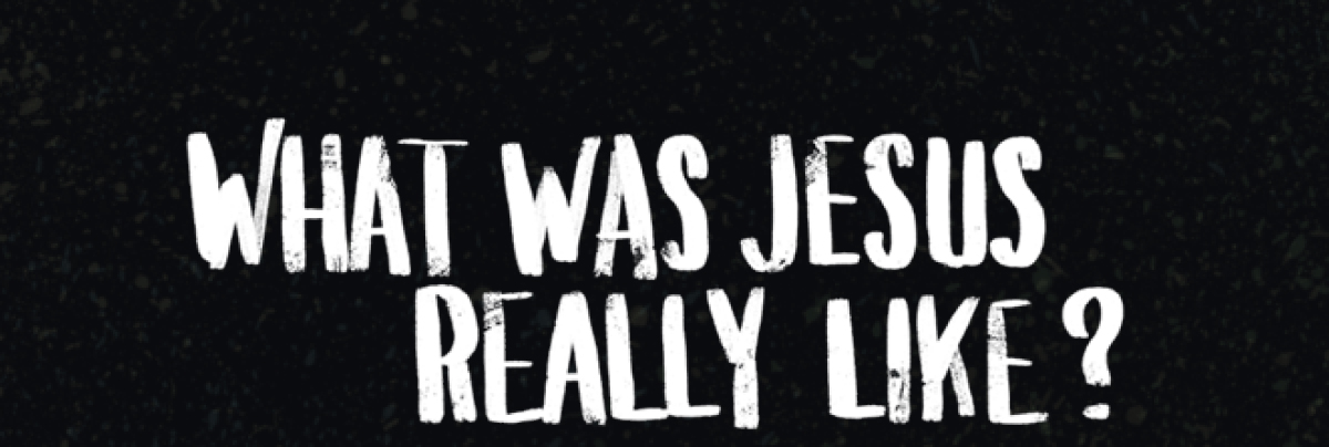 Episode 4 - What was Jesus really like?