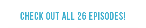 Check out all 26 episodes!